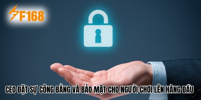 CEO cũng đặt sự công bằng và bảo mật cho người chơi lên hàng đầu