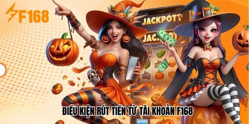 Điều kiện rút tiền từ tài khoản F168