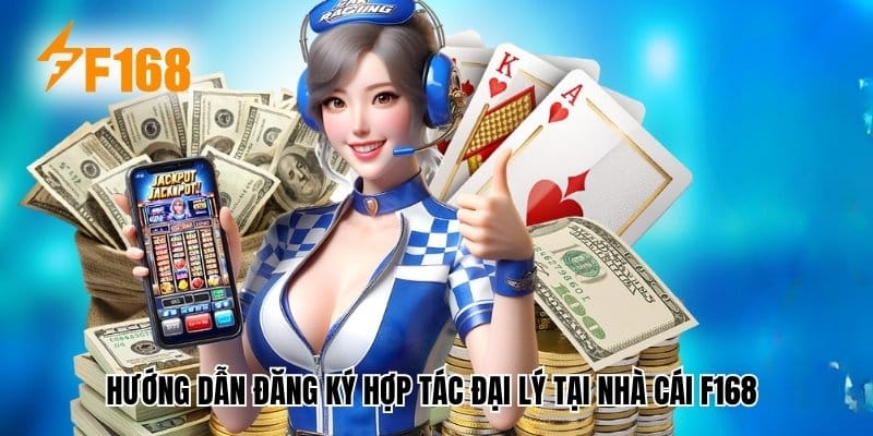 Hướng dẫn đăng ký hợp tác đại lý tại nhà cái F168