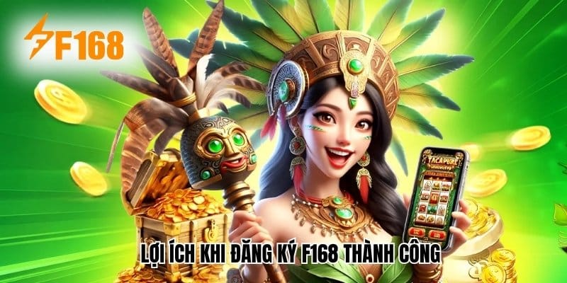 Lợi ích khi đăng ký F168 thành công
