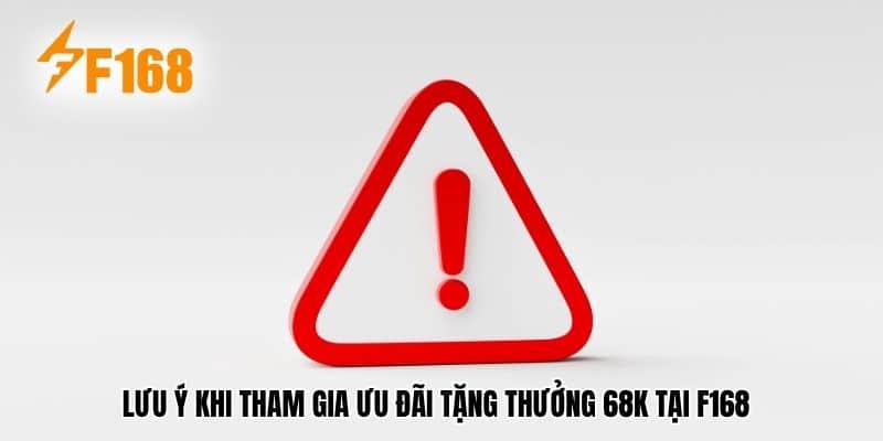 Lưu ý khi tham gia ưu đãi tặng thưởng 68k tại F168