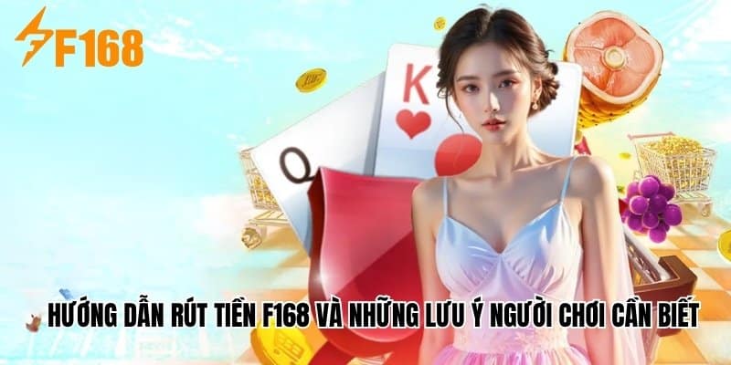 Hướng Dẫn Rút Tiền F168 Và Những Lưu Ý Người Chơi Cần Biết
